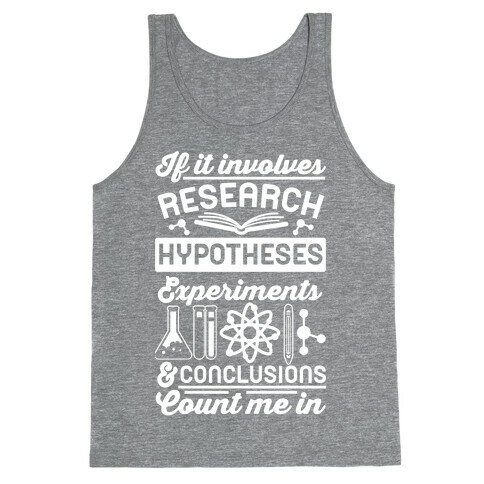 If It Involves Research, Hypotheses, Experiments, & Conclusions - Count Me In Tank Top