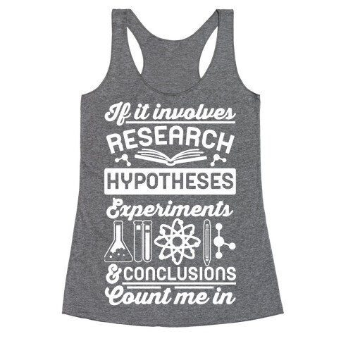 If It Involves Research, Hypotheses, Experiments, & Conclusions - Count Me In Racerback Tank Top