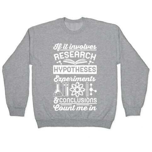If It Involves Research, Hypotheses, Experiments, & Conclusions - Count Me In Pullover