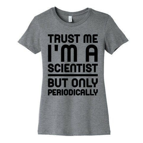 Trust Me I'm A Scientist But Only Periodically Womens T-Shirt