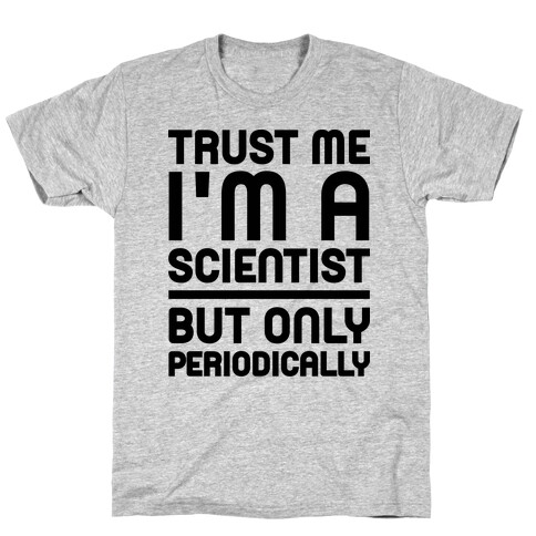 Trust Me I'm A Scientist But Only Periodically T-Shirt