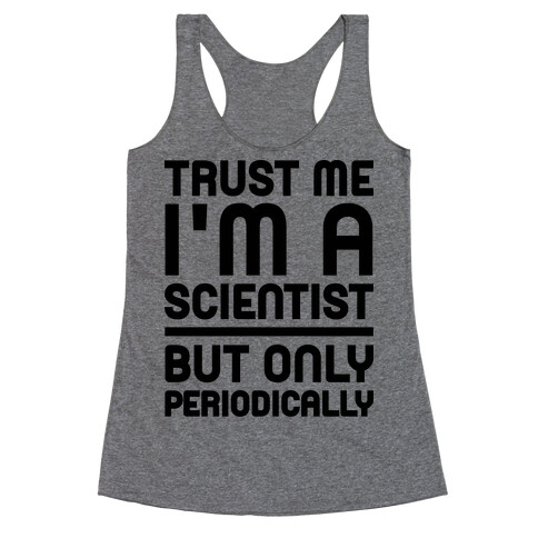 Trust Me I'm A Scientist But Only Periodically Racerback Tank Top