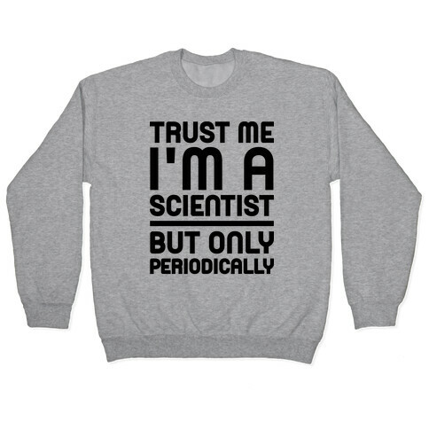 Trust Me I'm A Scientist But Only Periodically Pullover