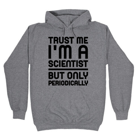 Trust Me I'm A Scientist But Only Periodically Hooded Sweatshirt