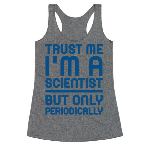 Trust Me I'm A Scientist But Only Periodically Racerback Tank Top