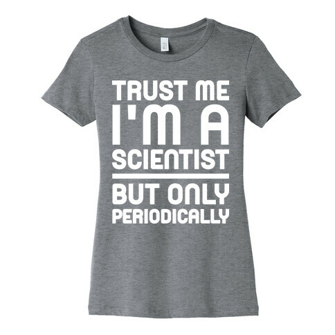 Trust Me I'm A Scientist But Only Periodically Womens T-Shirt