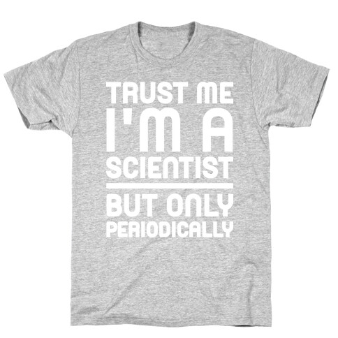 Trust Me I'm A Scientist But Only Periodically T-Shirt