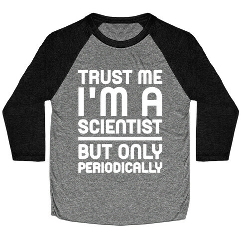 Trust Me I'm A Scientist But Only Periodically Baseball Tee