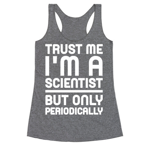 Trust Me I'm A Scientist But Only Periodically Racerback Tank Top