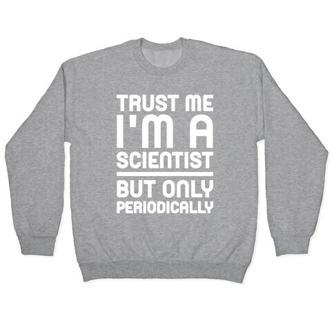 Trust Me I'm A Scientist But Only Periodically Pullover