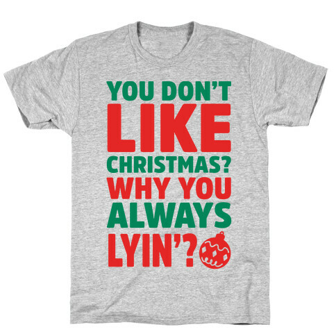 You Don't Like Christmas? Why You Always Lyin? T-Shirt