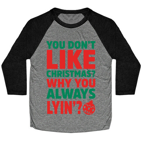 You Don't Like Christmas? Why You Always Lyin? Baseball Tee