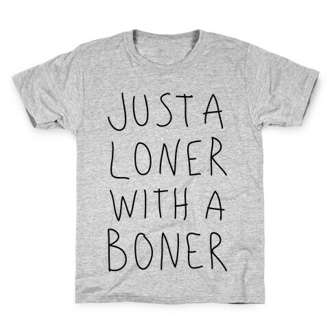 Just A Loner With A Boner Kids T-Shirt