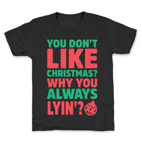You Don't Like Christmas? Why You Always Lyin? Kids T-Shirt