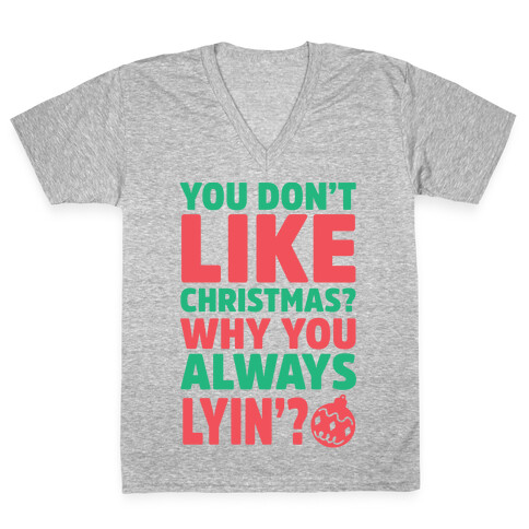 You Don't Like Christmas? Why You Always Lyin? V-Neck Tee Shirt