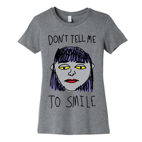 Don't Tell Me To Smile Womens T-Shirt