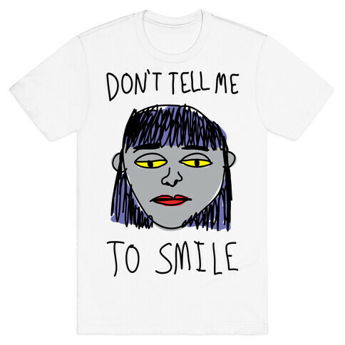 Don't Tell Me To Smile T-Shirt