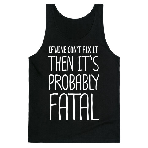 If Wine Can't Fix It, Then It's Probably Fatal Tank Top