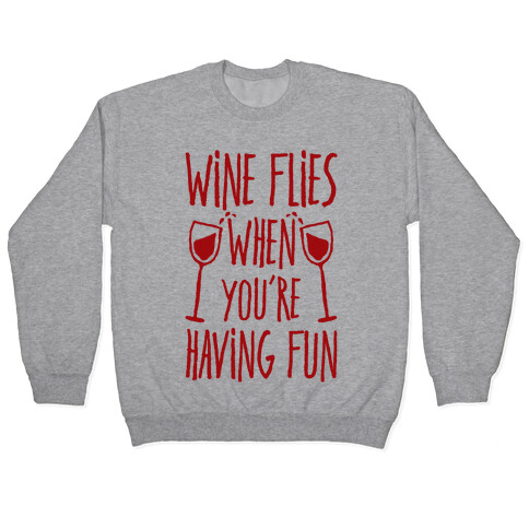 Wine Flies When You're Having Fun Pullover