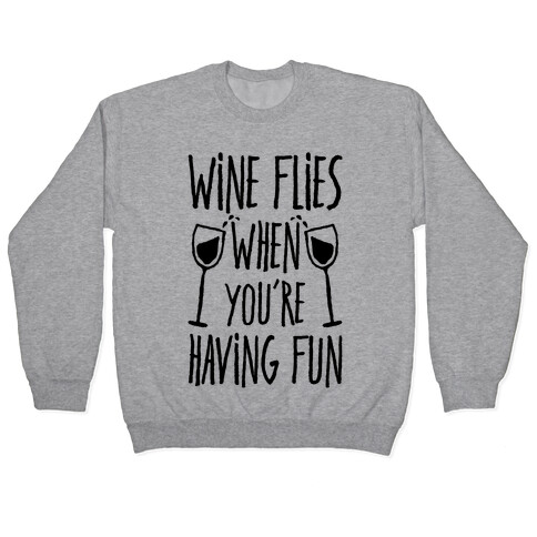 Wine Flies When You're Having Fun Pullover