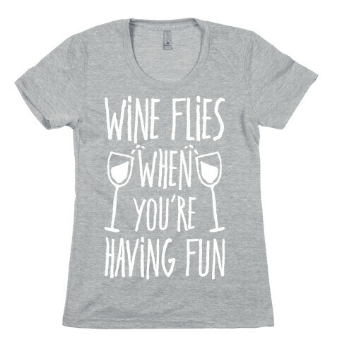 Wine Flies When You're Having Fun Womens T-Shirt
