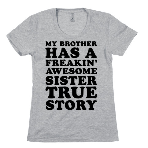 My Brother Has A Freakin' Awesome Sister True Story Womens T-Shirt