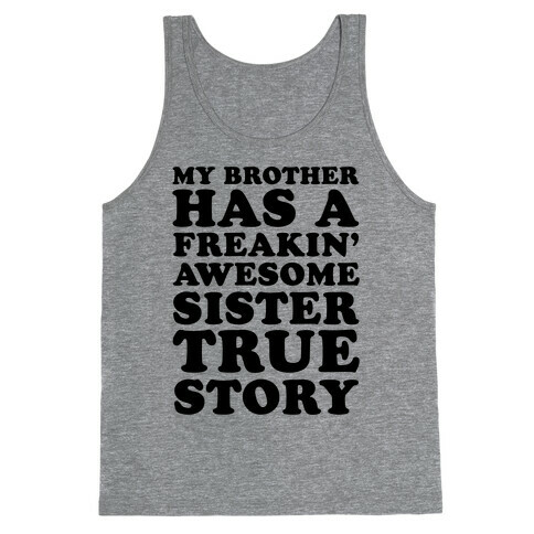 My Brother Has A Freakin' Awesome Sister True Story Tank Top