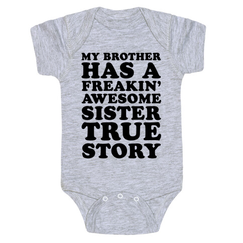 My Brother Has A Freakin' Awesome Sister True Story Baby One-Piece