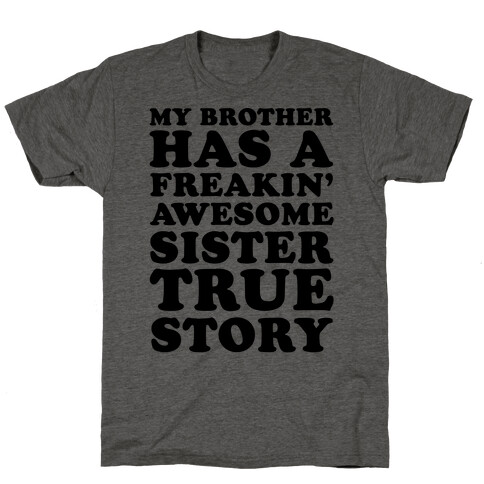 My Brother Has A Freakin' Awesome Sister True Story T-Shirt