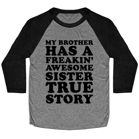 My Brother Has A Freakin' Awesome Sister True Story Baseball Tee