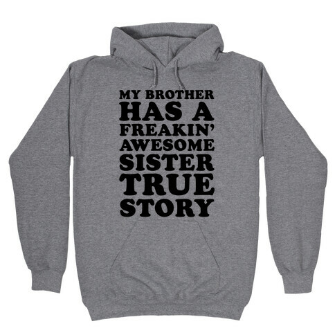 My Brother Has A Freakin' Awesome Sister True Story Hooded Sweatshirt