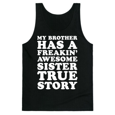 My Brother Has A Freakin' Awesome Sister True Story Tank Top
