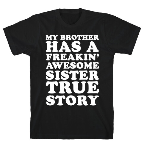 My Brother Has A Freakin' Awesome Sister True Story T-Shirt