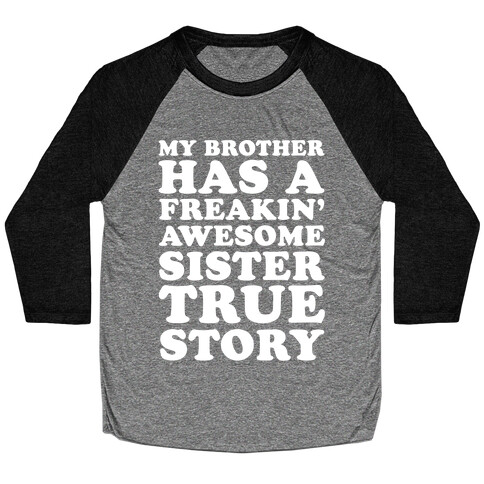 My Brother Has A Freakin' Awesome Sister True Story Baseball Tee