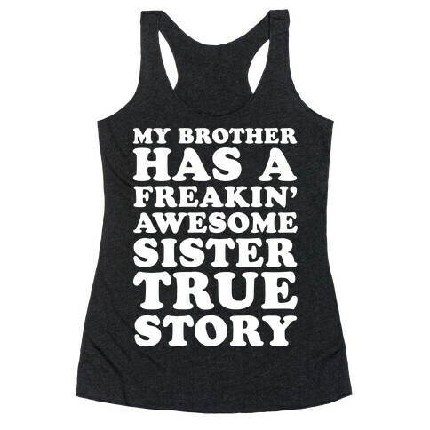 My Brother Has A Freakin' Awesome Sister True Story Racerback Tank Top
