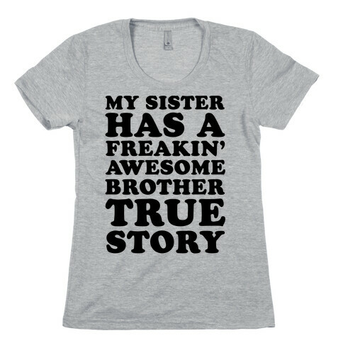 My Sister Has A Freakin' Awesome Brother True Story Womens T-Shirt