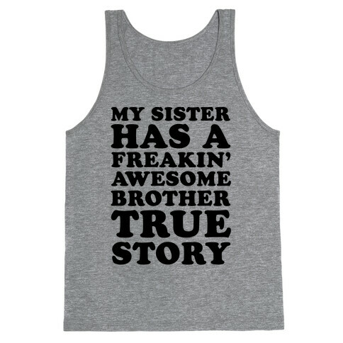 My Sister Has A Freakin' Awesome Brother True Story Tank Top