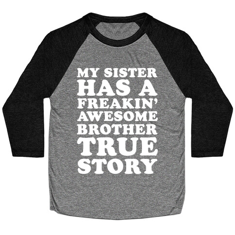My Sister Has A Freakin' Awesome Brother True Story Baseball Tee