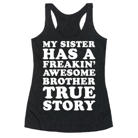 My Sister Has A Freakin' Awesome Brother True Story Racerback Tank Top