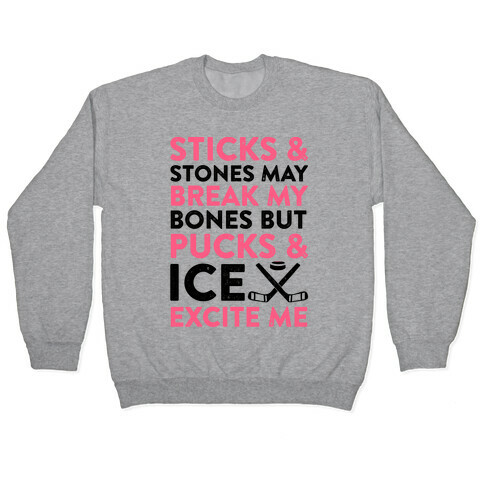 Sticks & Stones May Break My Bones But Pucks & Ice Excite Me Pullover