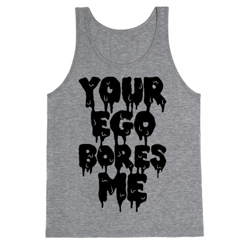 Your Ego Bores Me Tank Top