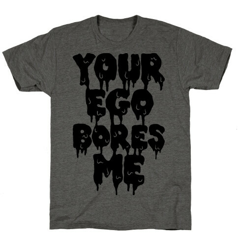 Your Ego Bores Me T-Shirt