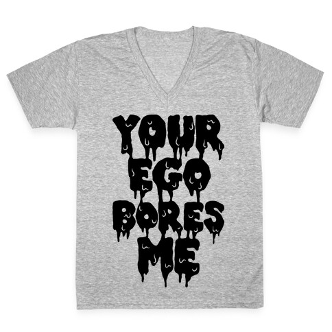 Your Ego Bores Me V-Neck Tee Shirt