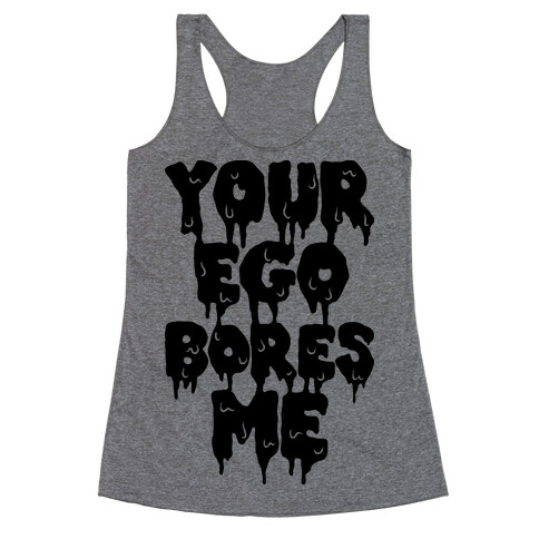 Your Ego Bores Me Racerback Tank Top