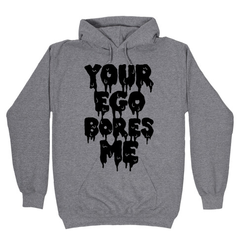 Your Ego Bores Me Hooded Sweatshirt