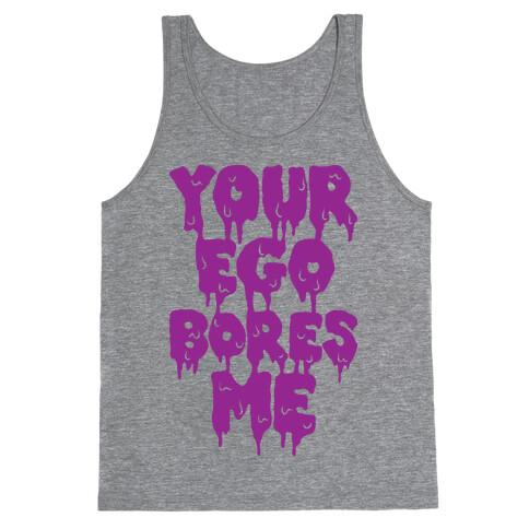 Your Ego Bores Me Tank Top