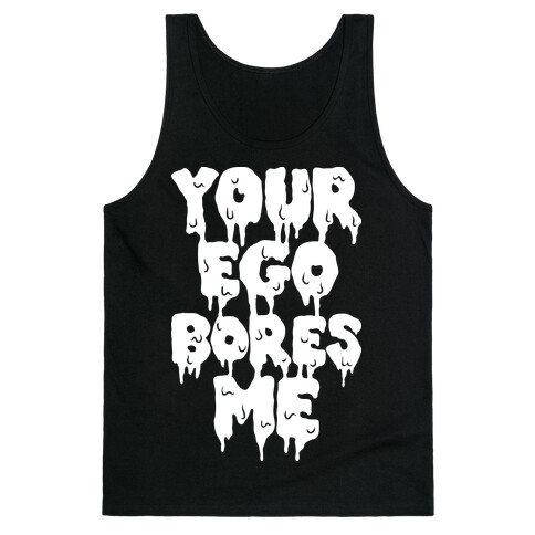 Your Ego Bores Me Tank Top