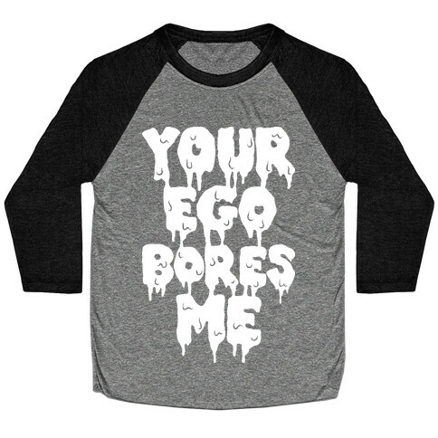 Your Ego Bores Me Baseball Tee