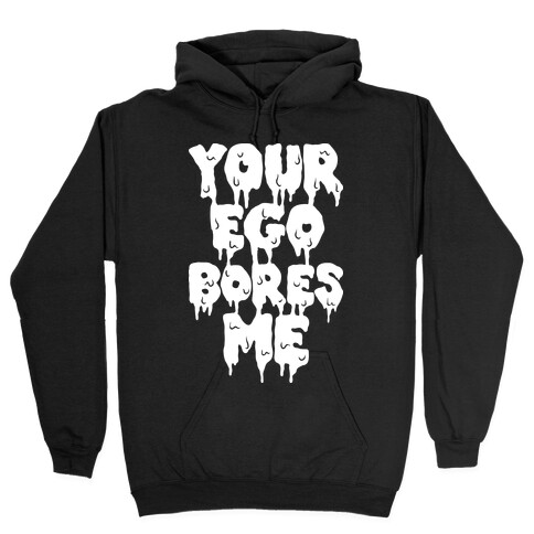 Your Ego Bores Me Hooded Sweatshirt