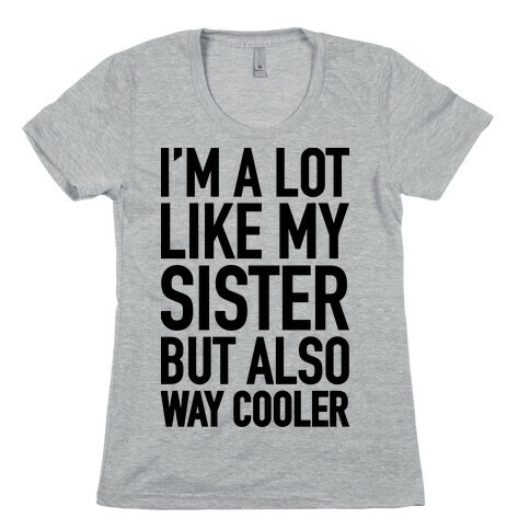 I'm A Lot Like My Sister But Also Way Cooler Womens T-Shirt